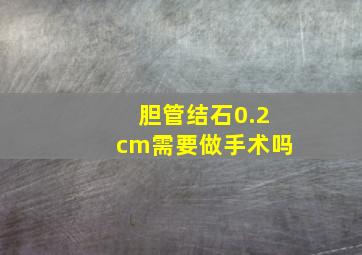 胆管结石0.2cm需要做手术吗