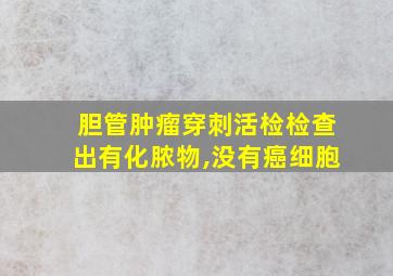 胆管肿瘤穿刺活检检查出有化脓物,没有癌细胞