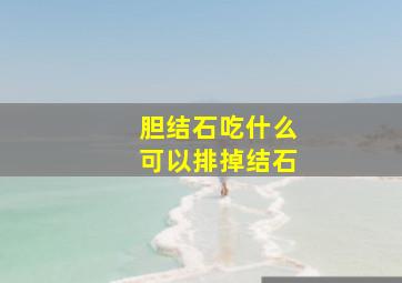 胆结石吃什么可以排掉结石