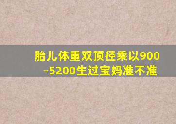 胎儿体重双顶径乘以900-5200生过宝妈准不准