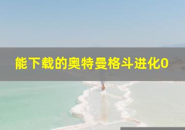 能下载的奥特曼格斗进化0