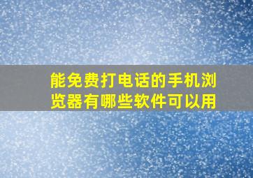 能免费打电话的手机浏览器有哪些软件可以用