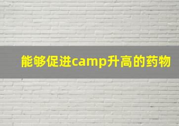 能够促进camp升高的药物