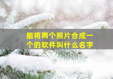 能将两个照片合成一个的软件叫什么名字