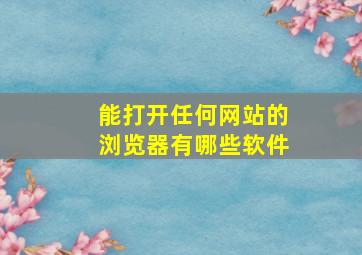 能打开任何网站的浏览器有哪些软件