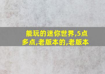 能玩的迷你世界,5点多点,老版本的,老版本