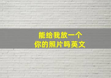 能给我放一个你的照片吗英文