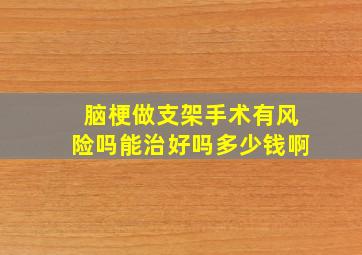 脑梗做支架手术有风险吗能治好吗多少钱啊