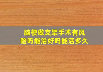 脑梗做支架手术有风险吗能治好吗能活多久