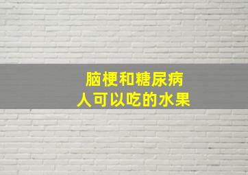 脑梗和糖尿病人可以吃的水果