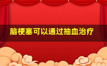 脑梗塞可以通过抽血治疗