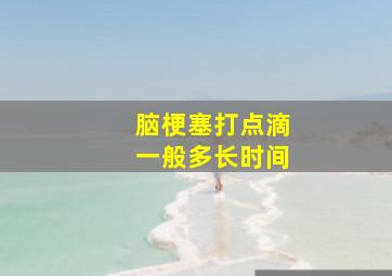 脑梗塞打点滴一般多长时间