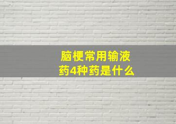 脑梗常用输液药4种药是什么