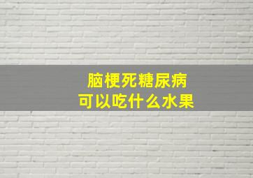 脑梗死糖尿病可以吃什么水果