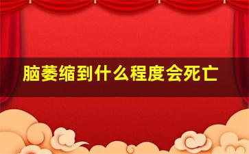 脑萎缩到什么程度会死亡