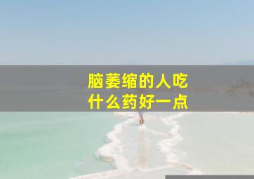 脑萎缩的人吃什么药好一点