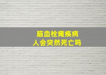 脑血栓瘫痪病人会突然死亡吗