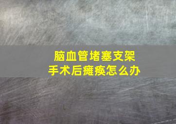 脑血管堵塞支架手术后瘫痪怎么办