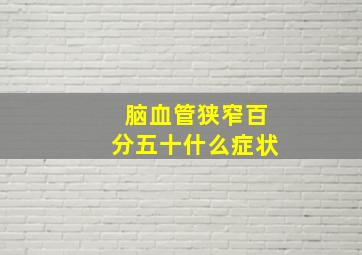 脑血管狭窄百分五十什么症状