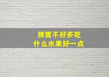 脾胃不好多吃什么水果好一点