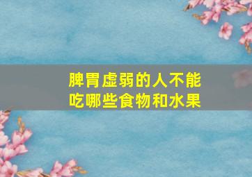 脾胃虚弱的人不能吃哪些食物和水果