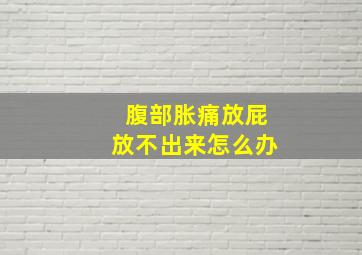 腹部胀痛放屁放不出来怎么办