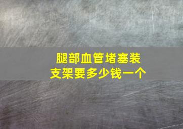 腿部血管堵塞装支架要多少钱一个