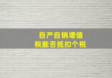 自产自销增值税能否抵扣个税