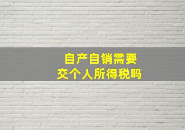 自产自销需要交个人所得税吗