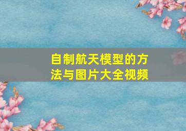 自制航天模型的方法与图片大全视频