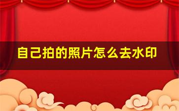 自己拍的照片怎么去水印