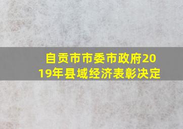 自贡市市委市政府2019年县域经济表彰决定