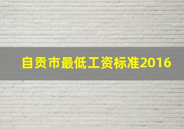 自贡市最低工资标准2016