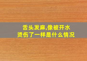 舌头发麻,像被开水烫伤了一样是什么情况