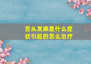 舌头发麻是什么症状引起的怎么治疗