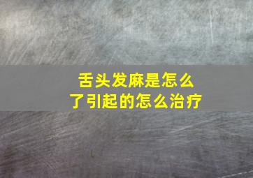 舌头发麻是怎么了引起的怎么治疗