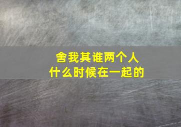 舍我其谁两个人什么时候在一起的