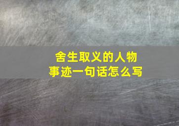 舍生取义的人物事迹一句话怎么写