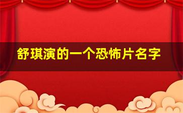 舒琪演的一个恐怖片名字