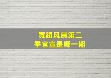 舞蹈风暴第二季官宣是哪一期