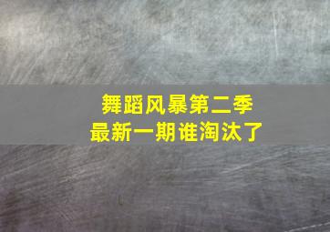 舞蹈风暴第二季最新一期谁淘汰了