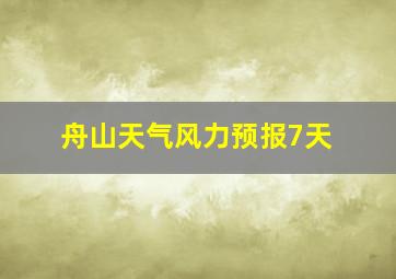 舟山天气风力预报7天