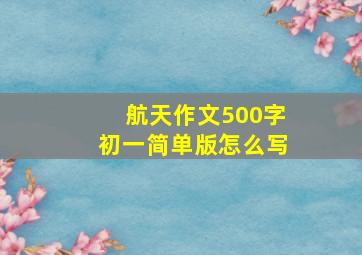 航天作文500字初一简单版怎么写