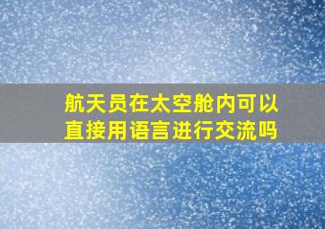 航天员在太空舱内可以直接用语言进行交流吗