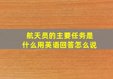 航天员的主要任务是什么用英语回答怎么说