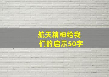 航天精神给我们的启示50字