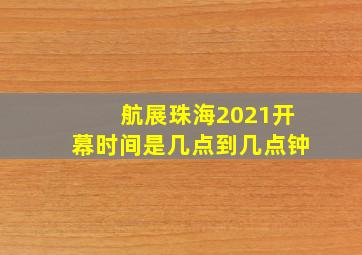 航展珠海2021开幕时间是几点到几点钟