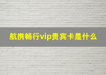 航携畅行vip贵宾卡是什么