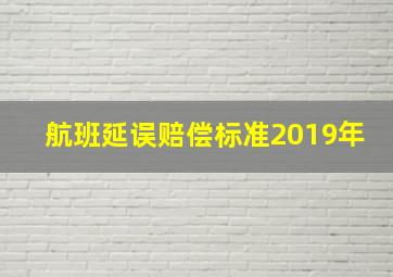 航班延误赔偿标准2019年