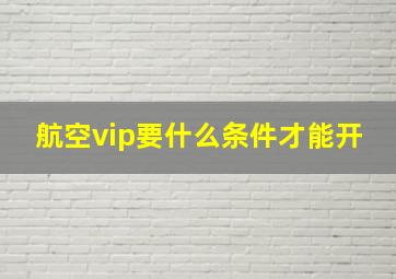 航空vip要什么条件才能开